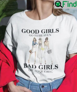 Good Girls Go To Heaven Bad Girls Go To Quebec Tee