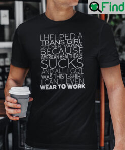 I Helped A Trans Girl Get Her Vagina Because America Healthcare Sucks Shirt 1