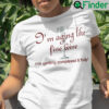 Im Aging Like Fine Wine Shirt Im Getting Completed And Fruity