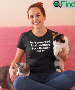 Introverted But Willing To Discuss Cats T Shirt Cat Meme