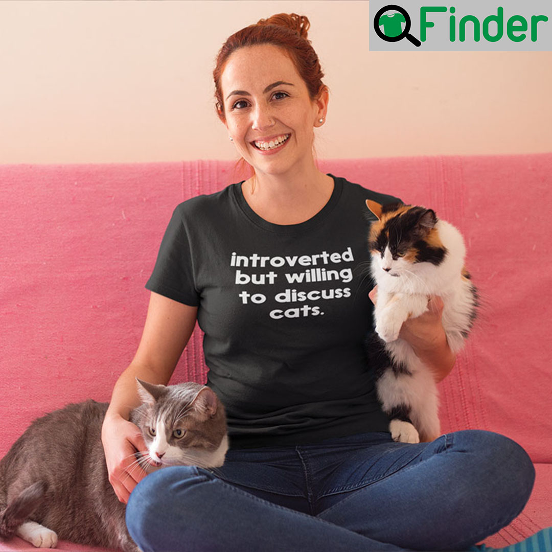 Introverted But Willing To Discuss Cats T Shirt Cat Meme Introverted But Willing To Discuss Cats T Shirt Cat Meme