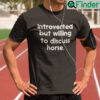 Introverted But Willing To Discuss Horse Shirt Horse Meme