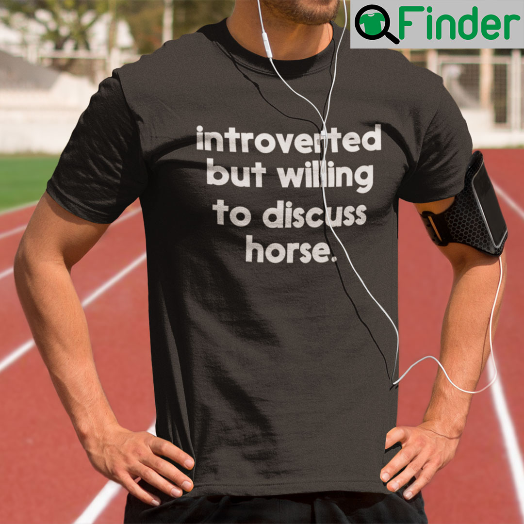 Introverted But Willing To Discuss Horse Shirt Horse Meme Introverted But Willing To Discuss Horse Shirt Horse Meme