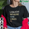 Liquor Where She Likes It Shirt Alcohol Lover