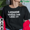Liquor Where She Likes It Shirt Wine Lover