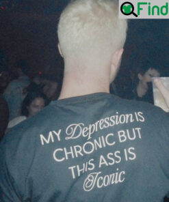 My Depression Is Chronic But This Ass Is Iconic T Shirt