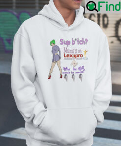 Sup Bitch Mamas On Lexapro Escitalopram Oxalate Who The Hell Wants Ice Cream Hoodie Shirt