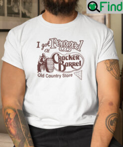I Got Pegged At Cracker Barrel Old Country Store Unisex Shirt