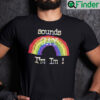 Sounds Gay Im In Shirt LGBTQ Pride