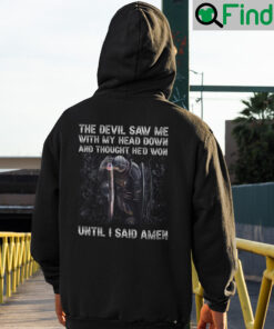 The Devil Saw Me With My Head Down And Thought Hed Won Hoodie Shirt