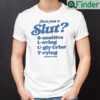 Are You A Slut Shirt Sensitive Loving Ugly Crier Trying
