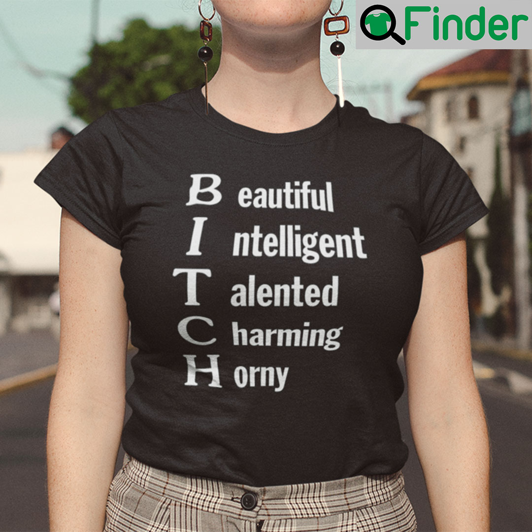 BITCH Beautiful Intelligent Talented Charming Horny BITCH Beautiful Intelligent Talented Charming Horny