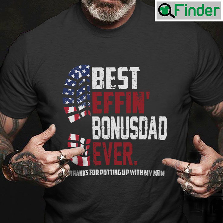Best EFFIN Bonus Dad Ever Shirt Thanks For Putting Up With My Mom Best EFFIN Bonus Dad Ever Shirt Thanks For Putting Up With My Mom