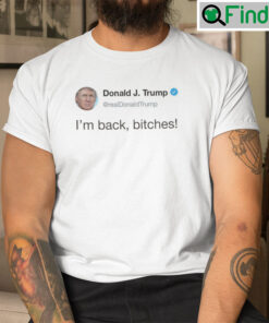 Donald Trump Im Back Bitches Twitter Shirt Trump Twitter