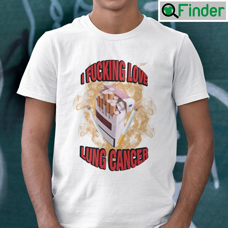 I Fucking Love Lung Cancer Shirt I Fucking Love Lung Cancer Shirt