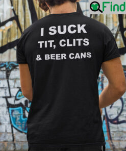 I Suck Tits Clits And Beer Cans