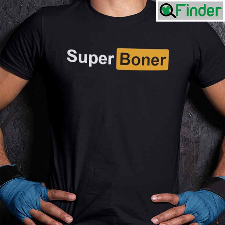 Super Boner Shirt Funny I Got A Super Boner Meme Super Boner Shirt Funny I Got A Super Boner Meme