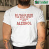 Be Filled With The Holy Spirit Not Drunk With Alcohol Shirt