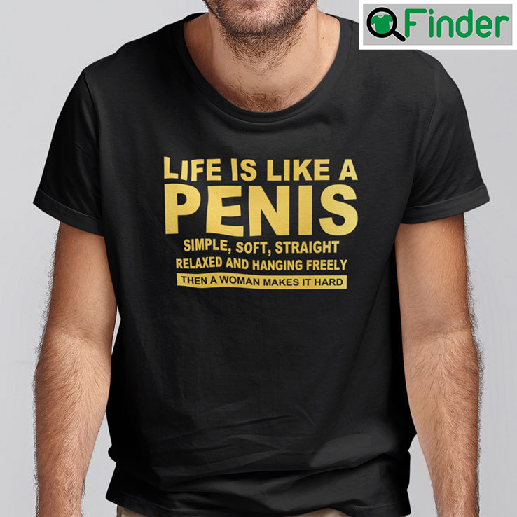 Life Is Like A Penis Simple Soft Straight Shirt Life Is Like A Penis Simple Soft Straight Shirt