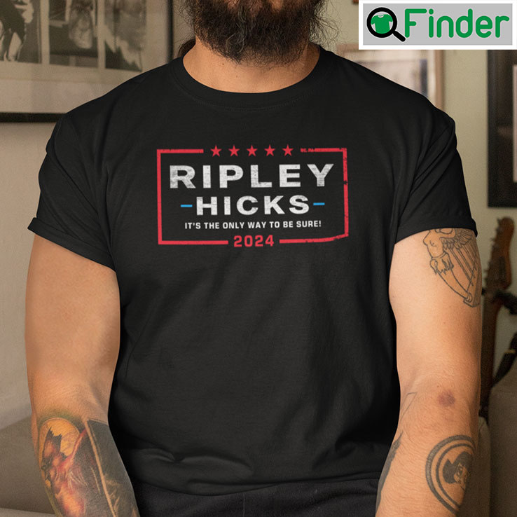 Ripley Hicks 2024 Its The Only Way To Be Sure Shirt Ripley Hicks 2024 Its The Only Way To Be Sure Shirt