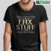 Thats What I Do I Fix Stuff And I Know Things Shirt
