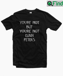 Youre Hot But Not Evan Peters T Shirt