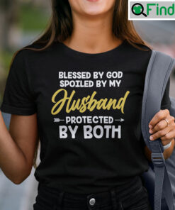 Blessed By God Spoiled By My Husband Shirt Protected By Both