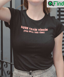 Born Again Virgin For Real This Time Shirt
