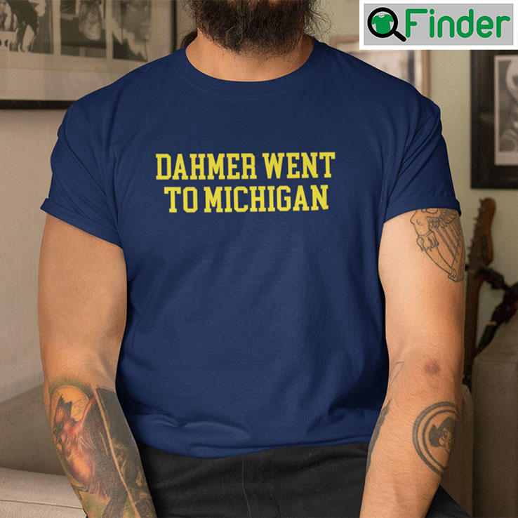 Dahmer Went To Michigan Shirt Dahmer Went To Michigan Shirt