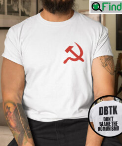 Dbtk Dont Blame The Komunismo Shirt