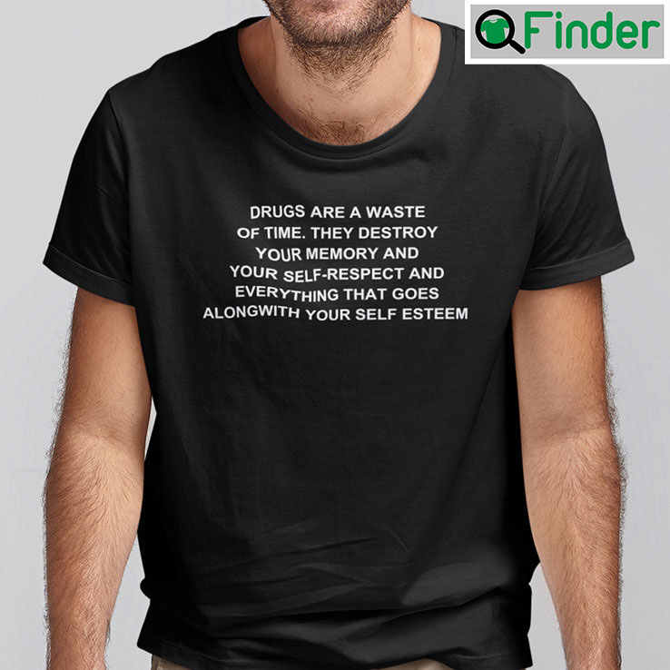 Drugs Are A Waste Of Time Shirt They Destroy Your Memory Drugs Are A Waste Of Time Shirt They Destroy Your Memory