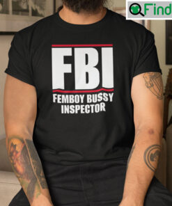 FBI Femboy Bussy Inspector Shirt