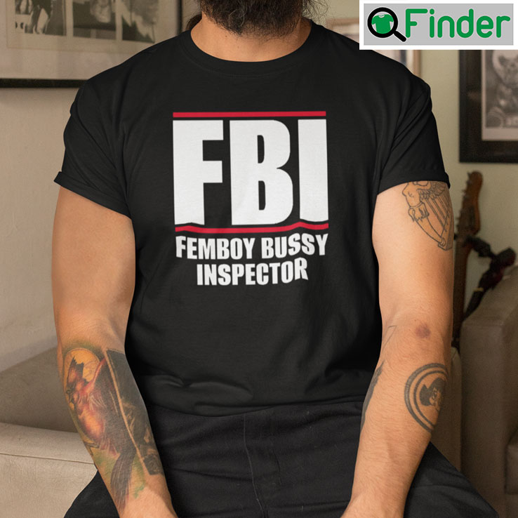 FBI Femboy Bussy Inspector Shirt FBI Femboy Bussy Inspector Shirt
