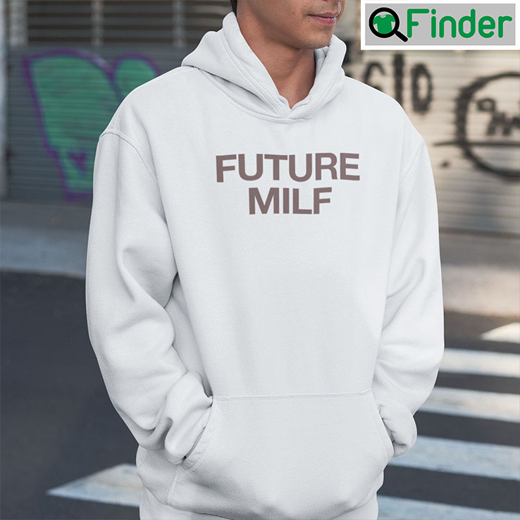 Future MILF Hoodie Shirt Future MILF Hoodie Shirt