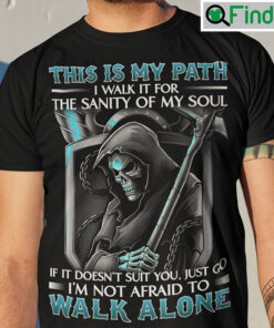 Grim Reaper Shirt This Is My Path Im Not Afraid To Walk Alone