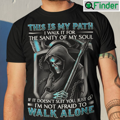 Grim Reaper Shirt This Is My Path Im Not Afraid To Walk Alone