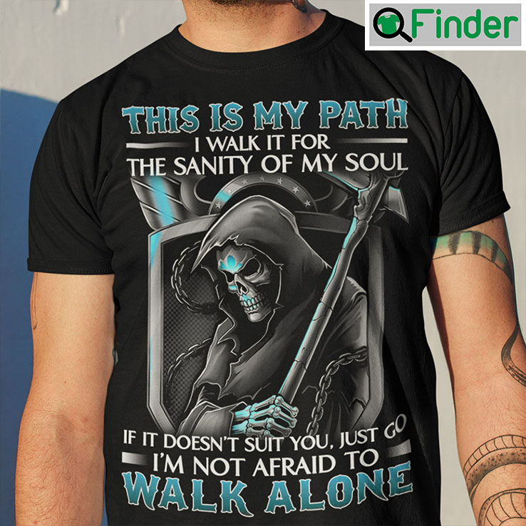 Grim Reaper Shirt This Is My Path Im Not Afraid To Walk Alone Grim Reaper Shirt This Is My Path Im Not Afraid To Walk Alone