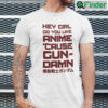 Hey Girl Do You Like Anime Cause Gun Damn Shirt