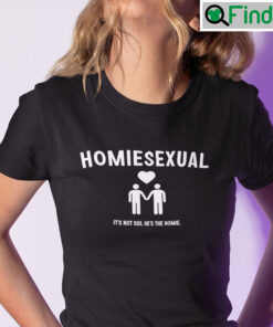 Homiesexual Shirt Its Not Sus Hes The Homie Tee