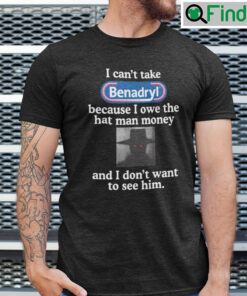 I Cant Take Benadryl Unisex Shirt Because I Owe The Hat Man Money