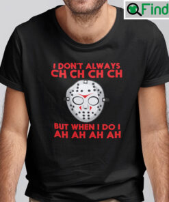 I Dont Always Ch Ch Ch Ch Shirt But When I Do I Ah Ah Ah Ah