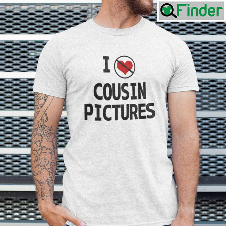 I Hate Cousin Pictures Shirt I Hate Cousin Pictures Shirt