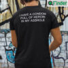 I Have A Condom Full Of Heroin In My Asshole Shirt