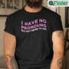 I Have No Pronouns Shirt Do Not Refer To Me