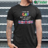 I May Be Gay But At Least I Am Not British Shirt