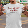 I Out Pizzad The Hut Shirt And Now The Cia Is Trying To Assassinate Me