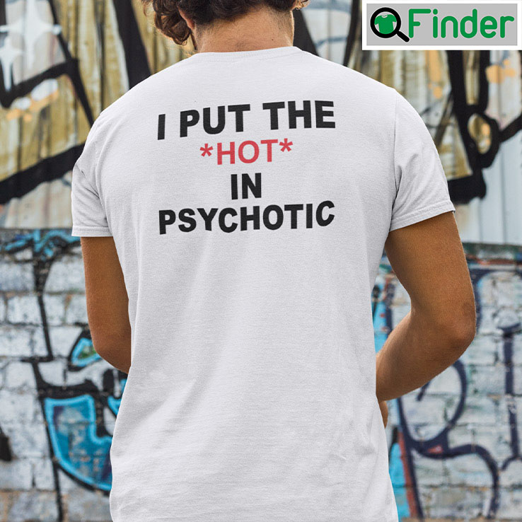 I Put The Hot In Psychotic T Shirt I Put The Hot In Psychotic T Shirt