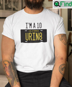 Im A 10 California Urin8 Shirt