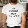 Im Fucking Mori Calliope Matching Shirt