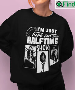 Im Just Here For The Halftime Show Rihanna Shirt